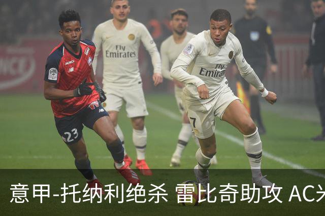 意甲-托纳利绝杀 雷比奇助攻 AC米兰2-1夺3连胜